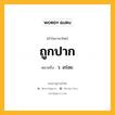 ถูกปาก หมายถึงอะไร?, คำในภาษาไทย ถูกปาก หมายถึง ว. อร่อย.