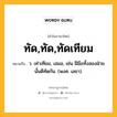 ทัด,ทัด,ทัดเทียม หมายถึงอะไร?, คำในภาษาไทย ทัด,ทัด,ทัดเทียม หมายถึง ว. เท่าเทียม, เสมอ, เช่น ฝีมือทั้งสองฝ่ายนั้นดีทัดกัน. (พงศ. เลขา).