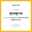 ทุรนทุราย หมายถึงอะไร?, คำในภาษาไทย ทุรนทุราย หมายถึง ก. กระวนกระวาย, กระสับกระส่าย, ดิ้นรนจะให้พ้นจากทรมาน.