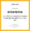 ธรรมาธรรม หมายถึงอะไร?, คำในภาษาไทย ธรรมาธรรม หมายถึง [ทํามา-] น. ธรรมและอธรรม, ความถูกและความผิด, ยุติธรรมและอยุติธรรม. (ส.; ป. ธมฺมาธมฺม).