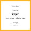 นฤมล หมายถึงอะไร?, คำในภาษาไทย นฤมล หมายถึง [นะรึมน] ว. ไม่มีมลทิน. น. นาง.