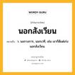 นอกสังเวียน หมายถึงอะไร?, คำในภาษาไทย นอกสังเวียน หมายถึง ว. นอกวงการ, นอกเวที, เช่น เขาก็ดีแต่เก่งนอกสังเวียน.