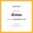 นักสนม หมายถึงอะไร?, คำในภาษาไทย นักสนม หมายถึง น. หญิงคนใช้ในพระราชวัง.