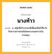 นางท้าว หมายถึงอะไร?, คำในภาษาไทย นางท้าว หมายถึง น. หญิงซึ่งรับบรรดาศักดิ์และมีหน้าที่ระวังรักษาราชการฝ่ายในในพระบรมมหาราชวัง; นางพญา.