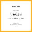 นางแอ่น หมายถึงอะไร?, คำในภาษาไทย นางแอ่น หมายถึง น. นกอีแอ่น. (ดู อีแอ่น).