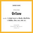 นิรโฆษ หมายถึงอะไร?, คำในภาษาไทย นิรโฆษ หมายถึง [-ระโคด] (แบบ) น. เสียงดัง, เสียงกึกก้อง. ว. ไม่มีเสียง, เงียบ, สงบ, สงัด. (ส.).