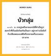 บัวกลุ่ม หมายถึงอะไร?, คำในภาษาไทย บัวกลุ่ม หมายถึง น. ลายปูนหรือลายแกะไม้ที่ทําเป็นรูปดอกบัวที่เริ่มแย้มร้อยกันเป็นเถา อยู่ระหว่างบัลลังก์กับปลียอดของเจดีย์หรือปลายเครื่องบนของปราสาท.