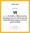 บูดู หมายถึงอะไร?, คำในภาษาไทย บูดู หมายถึง (ถิ่น-ปักษ์ใต้) น. น้ำที่ได้จากปลาหมักจนเปื่อย ต้มสุกแล้วปรุงรส มี ๒ ชนิด คือ บูดูแบบเค็ม เป็นเครื่องจิ้มกับผักสด และบูดูแบบหวาน สำหรับคลุกกับข้าวยำปักษ์ใต้.