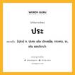 ประ หมายถึงอะไร?, คำในภาษาไทย ประ หมายถึง [ปฺระ] ก. ปะทะ เช่น ประหมัด, กระทบ, ระ, เช่น ผมประบ่า.