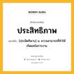 ประสิทธิภาพ หมายถึงอะไร?, คำในภาษาไทย ประสิทธิภาพ หมายถึง [ปฺระสิดทิพาบ] น. ความสามารถที่ทําให้เกิดผลในการงาน.