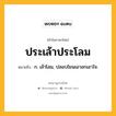 ประเล้าประโลม หมายถึงอะไร?, คำในภาษาไทย ประเล้าประโลม หมายถึง ก. เล้าโลม, ปลอบโยนเอาอกเอาใจ.