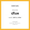 ปริบท หมายถึงอะไร?, คำในภาษาไทย ปริบท หมายถึง [ปะริ-] น. บริบท.