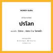 ปรโลก หมายถึงอะไร?, คำในภาษาไทย ปรโลก หมายถึง [ปะระ-, ปอระ-] น. โลกหน้า.