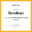 ปีการศึกษา หมายถึงอะไร?, คำในภาษาไทย ปีการศึกษา หมายถึง น. ช่วงเวลาที่สถานศึกษาทําการสอนในรอบ ๑ ปี.