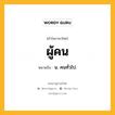 ผู้คน หมายถึงอะไร?, คำในภาษาไทย ผู้คน หมายถึง น. คนทั่วไป.