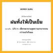 ฝนทั่งให้เป็นเข็ม หมายถึงอะไร?, คำในภาษาไทย ฝนทั่งให้เป็นเข็ม หมายถึง (สํา) ก. เพียรพยายามสุดความสามารถจนกว่าจะสําเร็จผล.