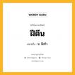 ฝีตีน หมายถึงอะไร?, คำในภาษาไทย ฝีตีน หมายถึง น. ฝีเท้า.