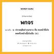 พกจร หมายถึงอะไร?, คำในภาษาไทย พกจร หมายถึง น. ประพฤติอย่างนกยาง คือ คนหน้าซื่อใจคดหรือหน้าเนื้อใจเสือ. (ส.).