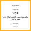 พฤต หมายถึงอะไร?, คำในภาษาไทย พฤต หมายถึง [พฺรึด] น. คําฉันท์. ก. หมุน, เวียน; เกิดขึ้น. ว. กลม. (ส. วฺฤตฺต).