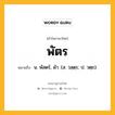 พัตร หมายถึงอะไร?, คำในภาษาไทย พัตร หมายถึง น. พัสตร์, ผ้า. (ส. วสฺตฺร; ป. วตฺถ).