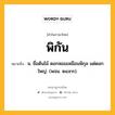 พิกัน หมายถึงอะไร?, คำในภาษาไทย พิกัน หมายถึง น. ชื่อต้นไม้ ดอกหอมเหมือนพิกุล แต่ดอกใหญ่. (พจน. ๒๔๙๓).