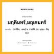 มฤคินทร์,มฤเคนทร์ หมายถึงอะไร?, คำในภาษาไทย มฤคินทร์,มฤเคนทร์ หมายถึง [มะรึคิน, -เคน] น. ราชสีห์. (ส. มฺฤค + อินฺทฺร).