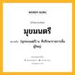 มุขมนตรี หมายถึงอะไร?, คำในภาษาไทย มุขมนตรี หมายถึง [มุกขะมนตฺรี] น. ที่ปรึกษาราชการชั้นผู้ใหญ่.