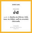 ย่ำยี หมายถึงอะไร?, คำในภาษาไทย ย่ำยี หมายถึง ก. เบียดเบียน เช่น ย่ำยีศาสนา, บีบคั้น, ข่มเหง, เช่น ย่ำยีจิตใจ, บดขยี้ เช่น ยกกองทัพไปย่ำยีประเทศอื่น.