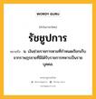 รัชชูปการ หมายถึงอะไร?, คำในภาษาไทย รัชชูปการ หมายถึง น. เงินช่วยราชการตามที่กําหนดเรียกเก็บจากราษฎรชายที่มิได้รับราชการทหารเป็นรายบุคคล.