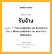 รับจ้าง หมายถึงอะไร?, คำในภาษาไทย รับจ้าง หมายถึง ก. รับทำงานเพื่อค่าจ้าง เช่น รับจ้างทำงานบ้าน. ว. ที่รับทำงานเพื่อค่าจ้าง เช่น ทหารรับจ้าง มือปืนรับจ้าง.