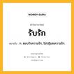 รับรัก หมายถึงอะไร?, คำในภาษาไทย รับรัก หมายถึง ก. ตอบรับความรัก, ไม่ปฏิเสธความรัก.