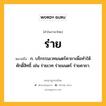 ร่าย หมายถึงอะไร?, คำในภาษาไทย ร่าย หมายถึง ก. บริกรรมเวทมนตร์คาถาเพื่อทำให้ศักดิ์สิทธิ์ เช่น ร่ายเวท ร่ายมนตร์ ร่ายคาถา.