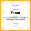 ร้องสด หมายถึงอะไร?, คำในภาษาไทย ร้องสด หมายถึง ก. ร้องโดยไม่มีดนตรีรับ, ร้องโดยคิดกลอนด้นหรือกลอนสด, ร้องออกอากาศทันที.