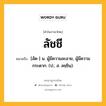 ลัชชี หมายถึงอะไร?, คำในภาษาไทย ลัชชี หมายถึง [ลัด-] น. ผู้มีความละอาย, ผู้มีความกระดาก. (ป.; ส. ลชฺชินฺ).