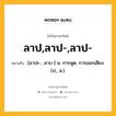 ลาป,ลาป-,ลาป- หมายถึงอะไร?, คำในภาษาไทย ลาป,ลาป-,ลาป- หมายถึง [ลาปะ-, ลาบ-] น. การพูด, การออกเสียง. (ป., ส.).