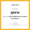 ลุยลาย หมายถึงอะไร?, คำในภาษาไทย ลุยลาย หมายถึง ก. แกะพื้นลายให้ลึกเป็นร่องระหว่างตัวลาย เช่น ใช้สิ่วลุยลาย.