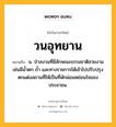 วนอุทยาน หมายถึงอะไร?, คำในภาษาไทย วนอุทยาน หมายถึง น. ป่าสงวนที่มีลักษณะธรรมชาติสวยงาม เช่นมีนํ้าตก ถํ้า และทางราชการได้เข้าไปปรับปรุงตกแต่งสถานที่ให้เป็นที่พักผ่อนหย่อนใจของประชาชน.