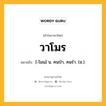 วาโมร หมายถึงอะไร?, คำในภาษาไทย วาโมร หมายถึง [-โมน] น. คนป่า, คนรํา. (ช.).