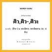 ศิว,ศิว-,ศิวะ หมายถึงอะไร?, คำในภาษาไทย ศิว,ศิว-,ศิวะ หมายถึง [สิวะ-] น. พระอิศวร; พระนิพพาน. (ส.; ป. สิว).