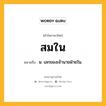 สมใน หมายถึงอะไร?, คำในภาษาไทย สมใน หมายถึง น. เลกของเจ้านายฝ่ายใน.