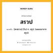 สรวป หมายถึงอะไร?, คำในภาษาไทย สรวป หมายถึง [สะหฺรวบ] (โบ) ก. สรุป. (แผลงมาจาก สรุป).