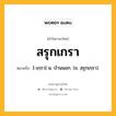 สรุกเกรา หมายถึงอะไร?, คำในภาษาไทย สรุกเกรา หมายถึง [-เกฺรา] น. บ้านนอก. (ข. สฺรุกเกฺรา).