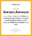 สังคายนา,สังคายนาย หมายถึงอะไร?, คำในภาษาไทย สังคายนา,สังคายนาย หมายถึง [-คายะ-, -คายยะ-] น. การซักซ้อม, การสวดพร้อมกันและเป็นแบบเดียวกัน, การประชุมชําระพระไตรปิฎกให้เป็นแบบเดียวกัน. (ปาก) ก. สะสาง เช่น เรื่องนี้ต้องสังคายนากันเสียที. (ป. สงฺคายน).