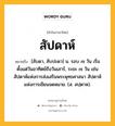 สัปดาห์ หมายถึงอะไร?, คำในภาษาไทย สัปดาห์ หมายถึง [สับดา, สับปะดา] น. รอบ ๗ วัน เริ่มตั้งแต่วันอาทิตย์ถึงวันเสาร์, ระยะ ๗ วัน เช่น สัปดาห์แห่งการส่งเสริมพระพุทธศาสนา สัปดาห์แห่งการเขียนจดหมาย. (ส. สปฺตาห).