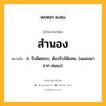 สำนอง หมายถึงอะไร?, คำในภาษาไทย สำนอง หมายถึง ก. รับผิดชอบ, ต้องรับใช้แทน. (แผลงมาจาก สนอง).