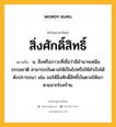 สิ่งศักดิ์สิทธิ์ หมายถึงอะไร?, คำในภาษาไทย สิ่งศักดิ์สิทธิ์ หมายถึง น. สิ่งหรือภาวะที่เชื่อว่ามีอำนาจเหนือธรรมชาติ สามารถบันดาลให้เป็นไปหรือให้สำเร็จได้ดังปรารถนา เช่น ขอให้สิ่งศักดิ์สิทธิ์บันดาลให้เขาหายจากโรคร้าย.