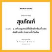 สุขภัณฑ์ หมายถึงอะไร?, คำในภาษาไทย สุขภัณฑ์ หมายถึง น. เครื่องอุปกรณ์ที่ใช้สําหรับห้องนํ้า เช่นอ่างล้างหน้า อ่างอาบน้ำ โถส้วม.