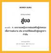 สู่ขอ หมายถึงอะไร?, คำในภาษาไทย สู่ขอ หมายถึง ก. เจรจาขอหญิงจากพ่อแม่หรือผู้ปกครองเพื่อการแต่งงาน เช่น เขาขอให้พ่อแม่ไปสู่ขอลูกสาวกำนัน.