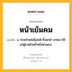 หน้าเข้มคม หมายถึงอะไร?, คำในภาษาไทย หน้าเข้มคม หมายถึง น. ใบหน้าหล่อมีเสน่ห์ คิ้วดกดำ ตาคม (ใช้แก่ผู้ชายผิวคล้ำหรือดำแดง).