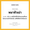 หมาหัวเน่า หมายถึงอะไร?, คำในภาษาไทย หมาหัวเน่า หมายถึง (สํา) น. คนซึ่งเป็นที่รังเกียจของคนอื่นจนไม่สามารถเข้ากับใครได้, คนที่ไม่มีใครรักหรือคบหา.